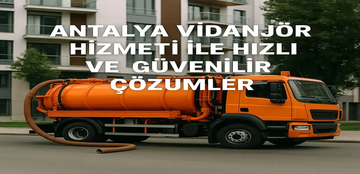 Antalya Vidanjör Hizmeti İle Hızlı ve Güvenilir Çözümler