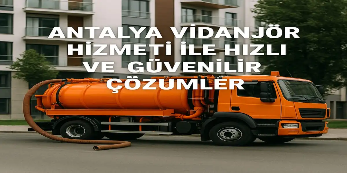 Antalya Vidanjör Hizmeti İle Hızlı ve Güvenilir Çözümler