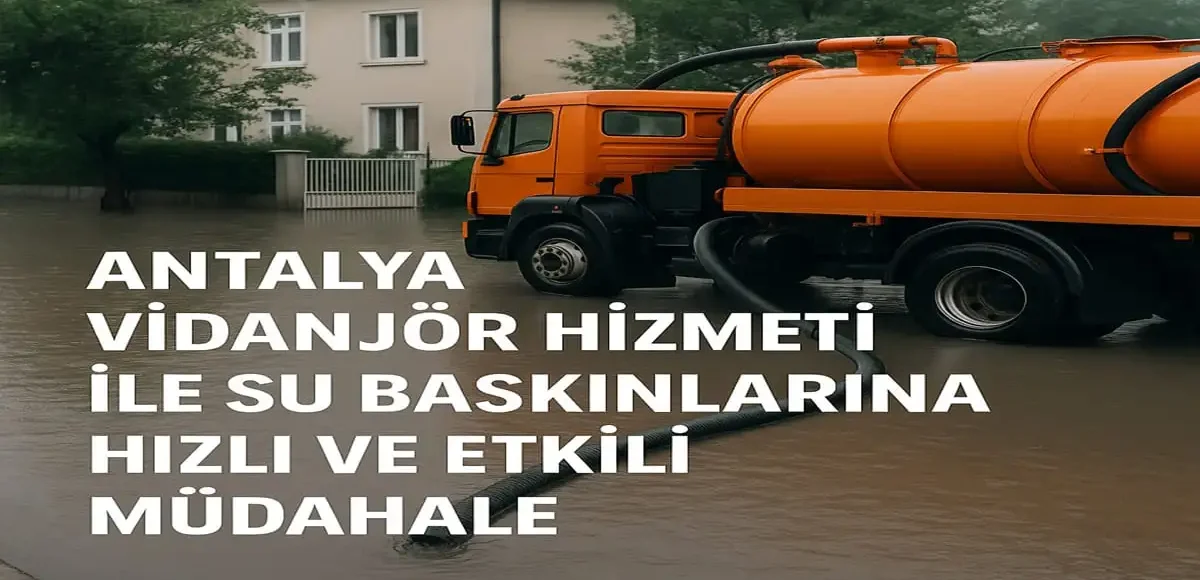 Antalya Vidanjör Hizmeti ile Su Baskınlarına Hızlı ve Etkili Müdahale