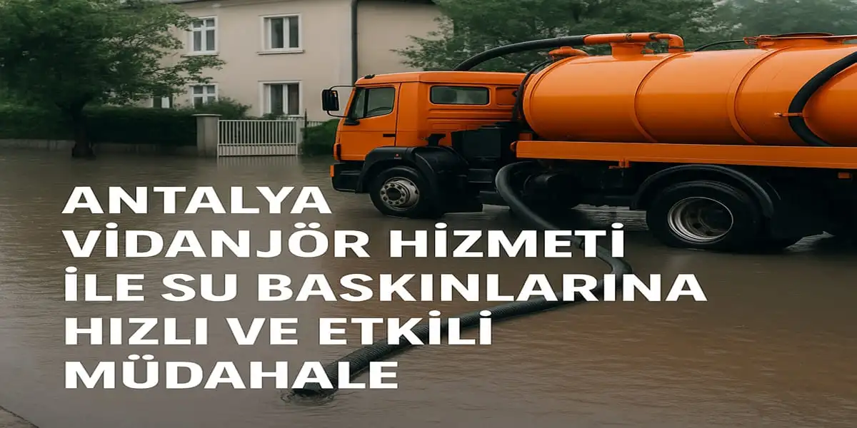 Antalya Vidanjör Hizmeti ile Su Baskınlarına Hızlı ve Etkili Müdahale