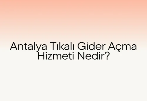 Antalya Tıkalı Gider Açma Hizmeti Nedir?