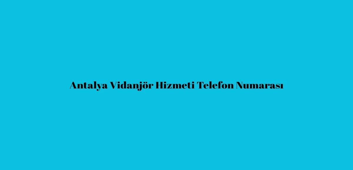 Antalya Vidanjör Hizmeti Telefon Numarası