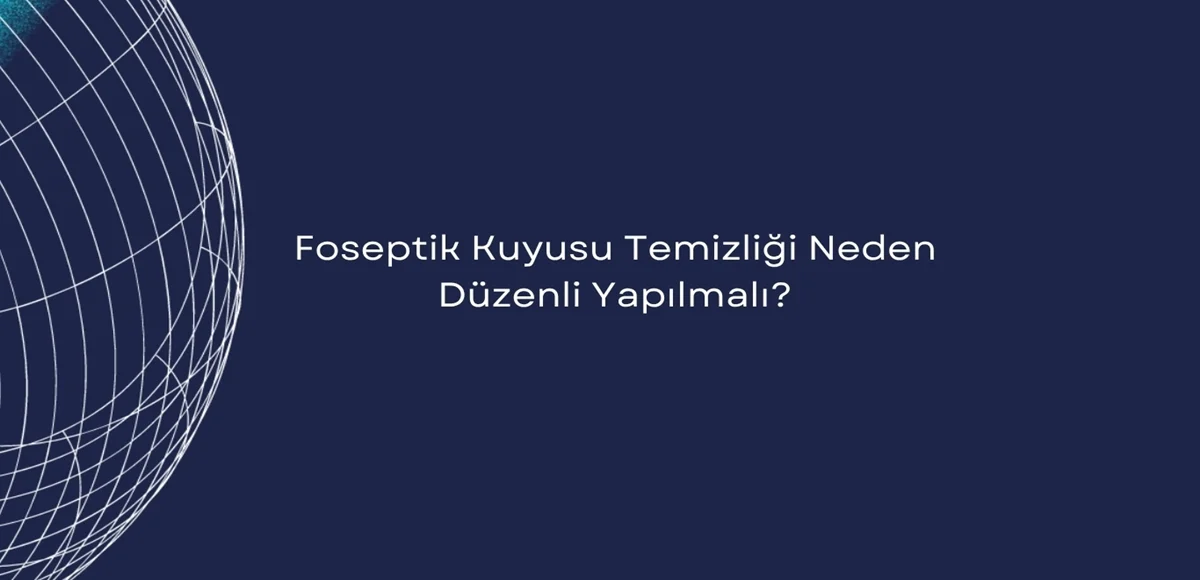 Foseptik Kuyusu Temizliği Neden Düzenli Yapılmalı?
