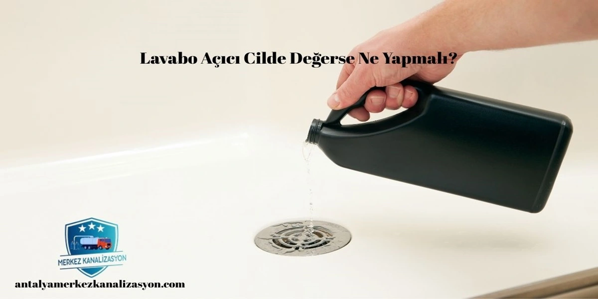 Lavabo Açıcı Cilde Değerse Ne Yapmalı?