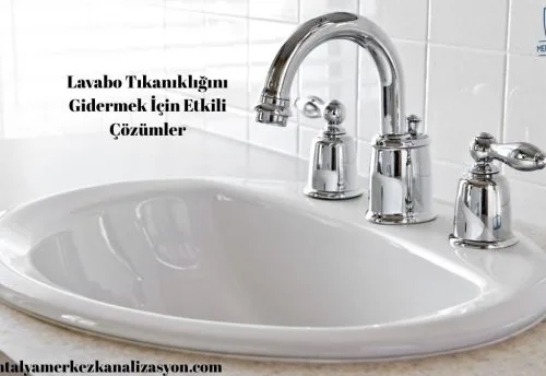 Lavabo Tıkanıklığını Gidermek İçin Etkili Çözümler