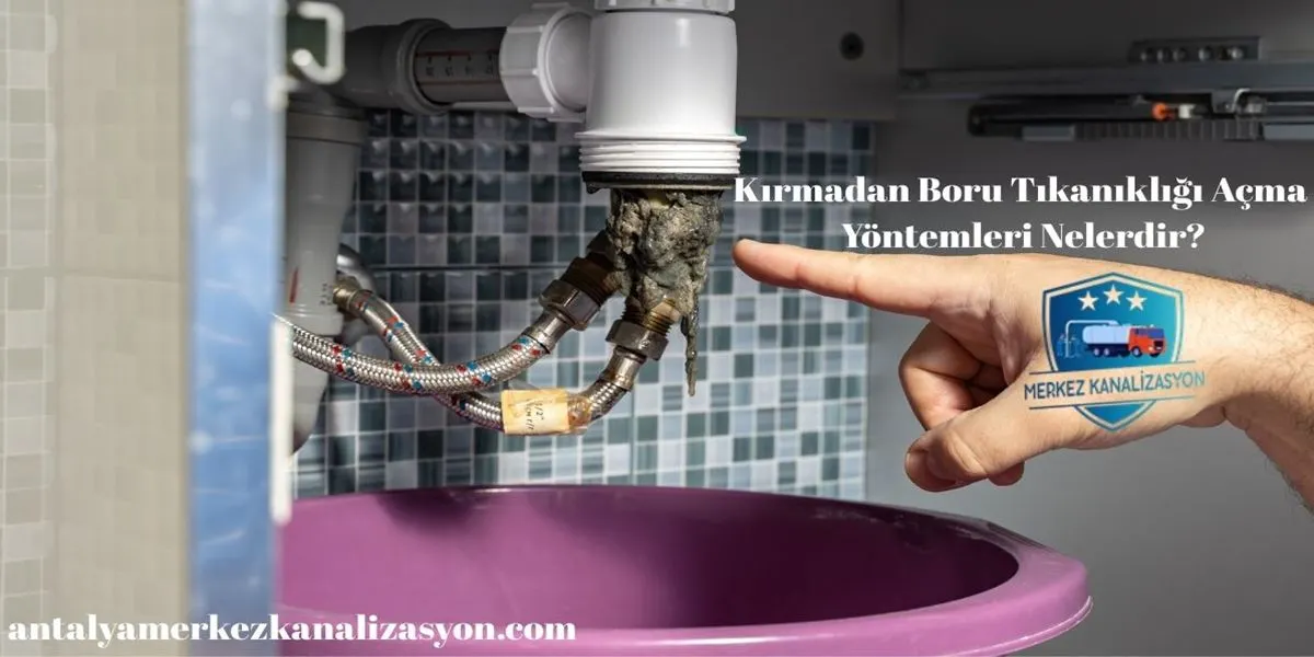 Kırmadan Boru Tıkanıklığı Açma Yöntemleri Nelerdir?