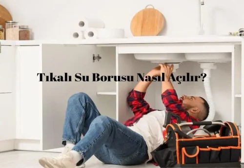 Tıkalı Su Borusu Nasıl Açılır?